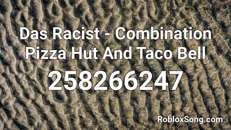 Das Racist - Combination Pizza Hut And Taco Bell Roblox ID