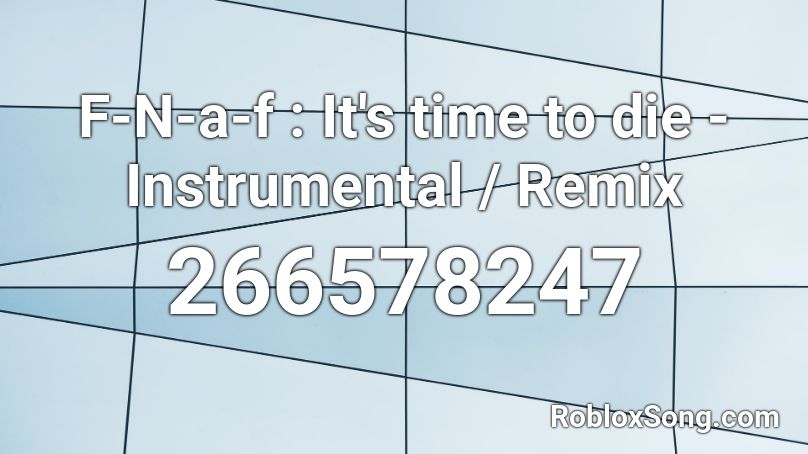 F N A F It S Time To Die Instrumental Remix Roblox Id Roblox Music Codes - fnaf roblox ids