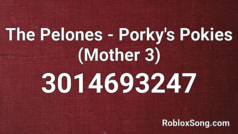 The Pelones Porky S Pokies Mother 3 Roblox Id Roblox Music Codes - roblox mother of all bombs