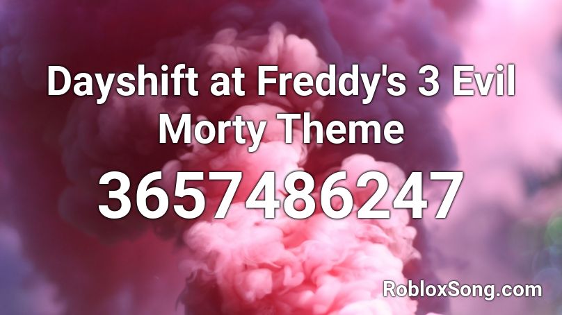 Dayshift at Freddy's 3 Evil Morty Theme Roblox ID