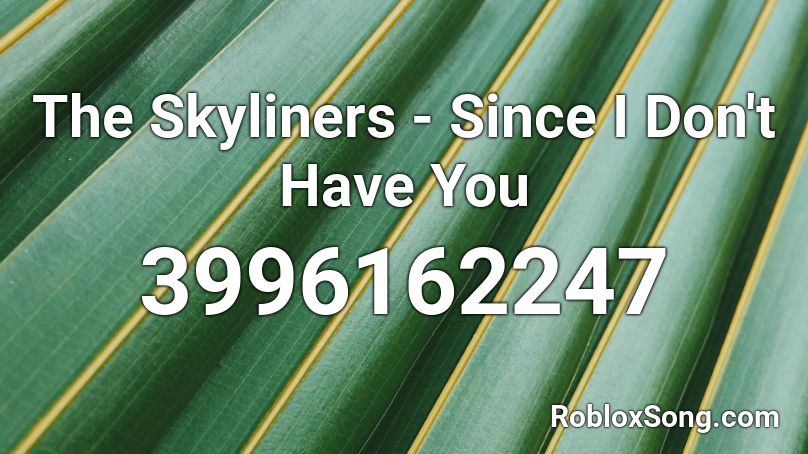The Skyliners Since I Don T Have You Roblox Id Roblox Music Codes - i don't need your drama roblox id