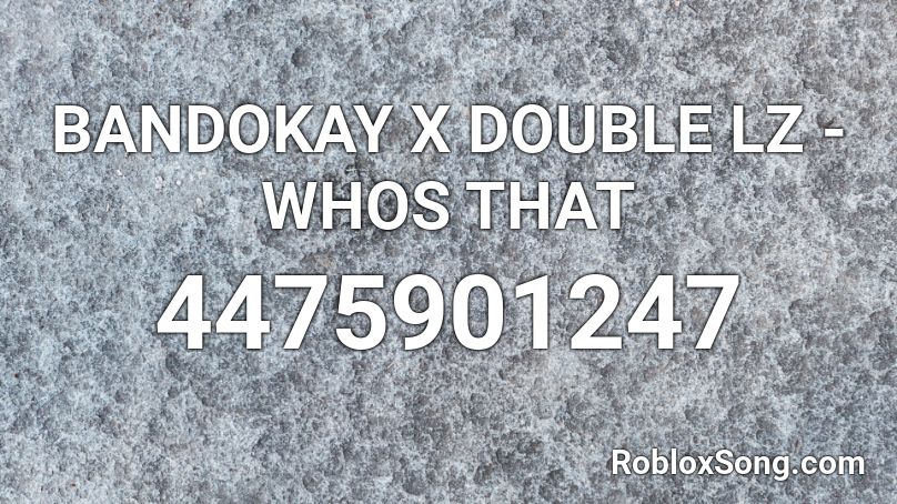 BANDOKAY X DOUBLE LZ - WHOS THAT Roblox ID