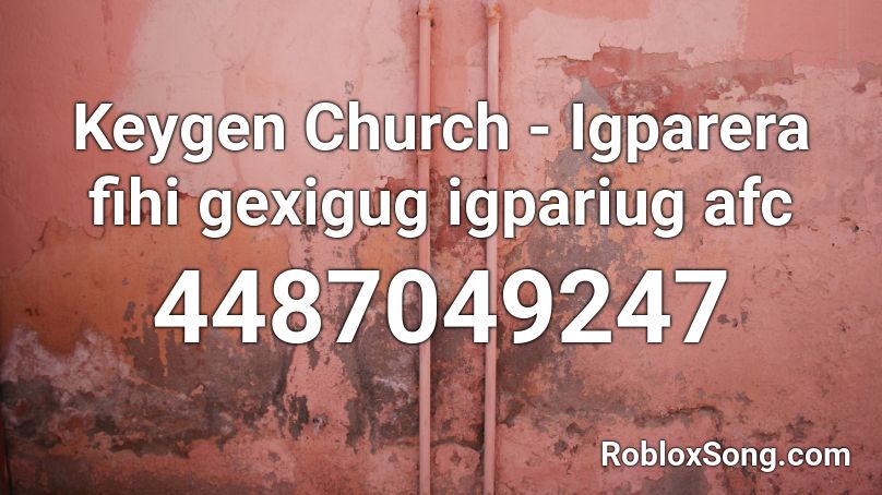 Keygen Church - Igparera fihi gexigug igpariug afc Roblox ID