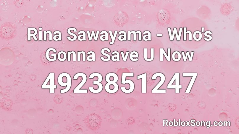 Rina Sawayama - Who's Gonna Save U Now Roblox ID
