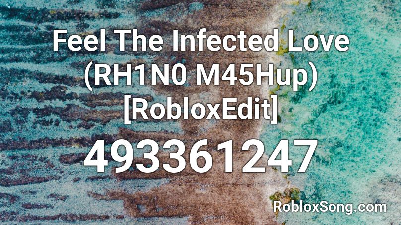 Feel The Infected Love (RH1N0 M45Hup) [RobloxEdit] Roblox ID