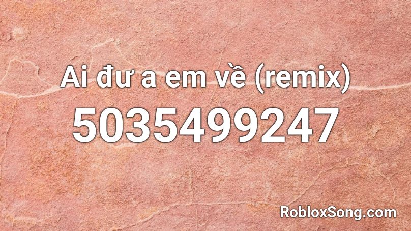 Ai đư a em về (remix) Roblox ID