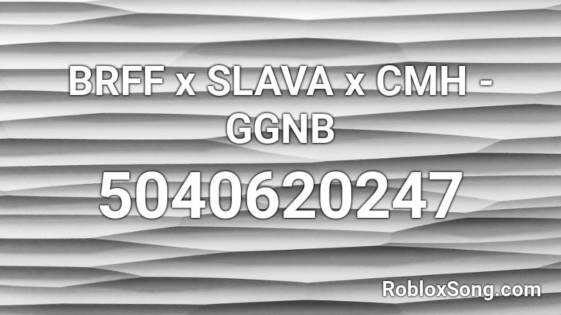 BRFF x SLAVA x CMH - GGNB Roblox ID