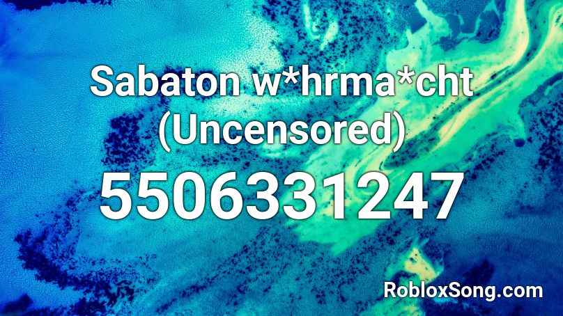 Sabaton w*hrma*cht (Uncensored) Roblox ID