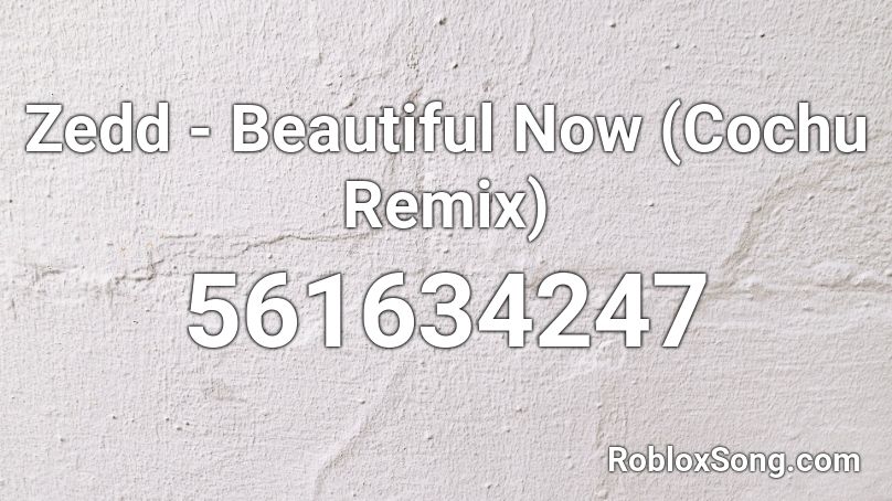 Zedd - Beautiful Now (Cochu Remix) Roblox ID