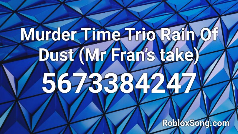 Murder Time Trio Rain Of Dust (Mr Fran’s take) Roblox ID