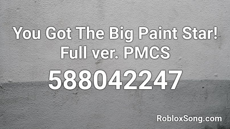 You Got The Big Paint Star! Full ver. PMCS Roblox ID