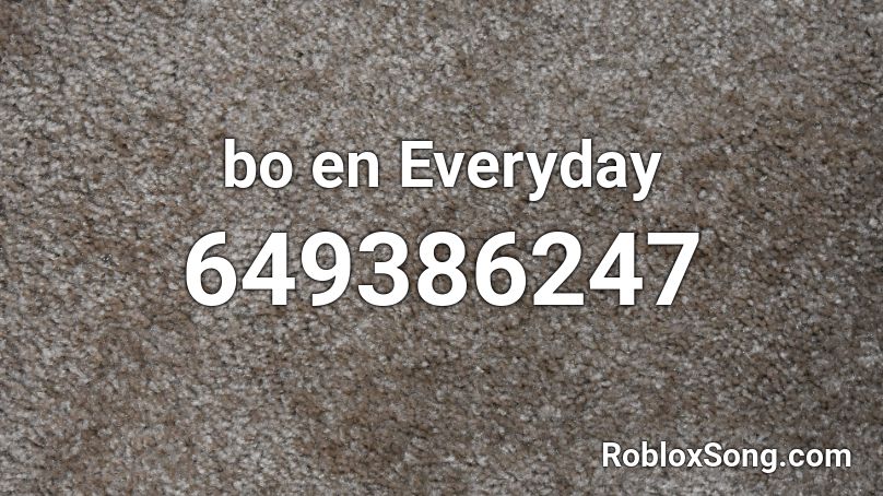 Bo En Everyday Roblox Id Roblox Music Codes - bo en everyday roblox id