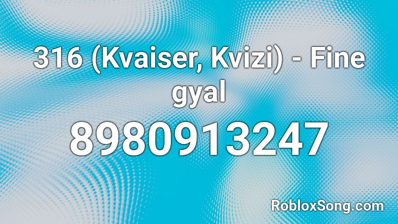 316 (Kvaiser, Kvizi) - Fine gyal Roblox ID