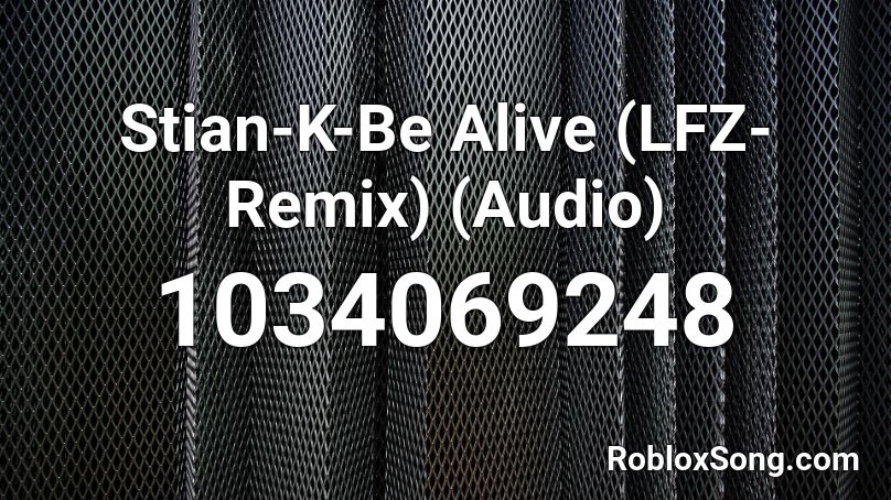 Stian-K-Be Alive  (LFZ-Remix) (Audio) Roblox ID
