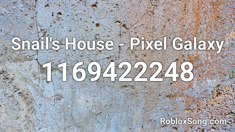 Snail S House Pixel Galaxy Roblox Id Roblox Music Codes - roblox music id snail's house