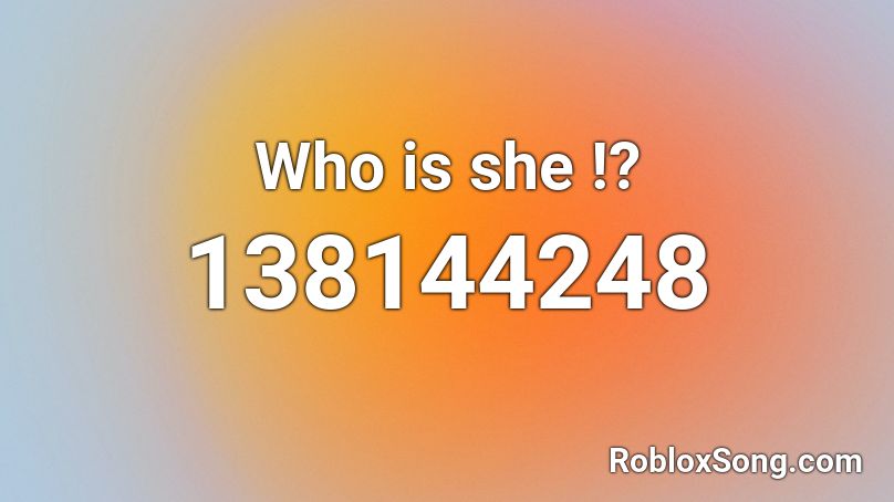 Who is she !? Roblox ID