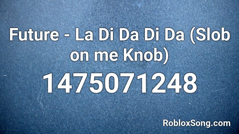 Future - La Di Da Di Da (Slob on me Knob) Roblox ID