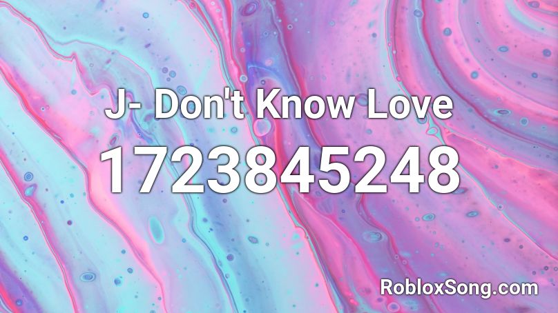 J- Don't Know Love Roblox ID
