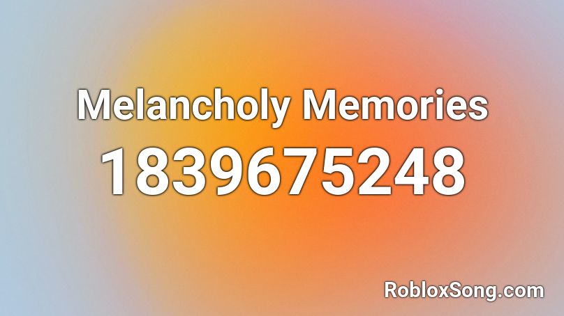 Melancholy Memories Roblox ID