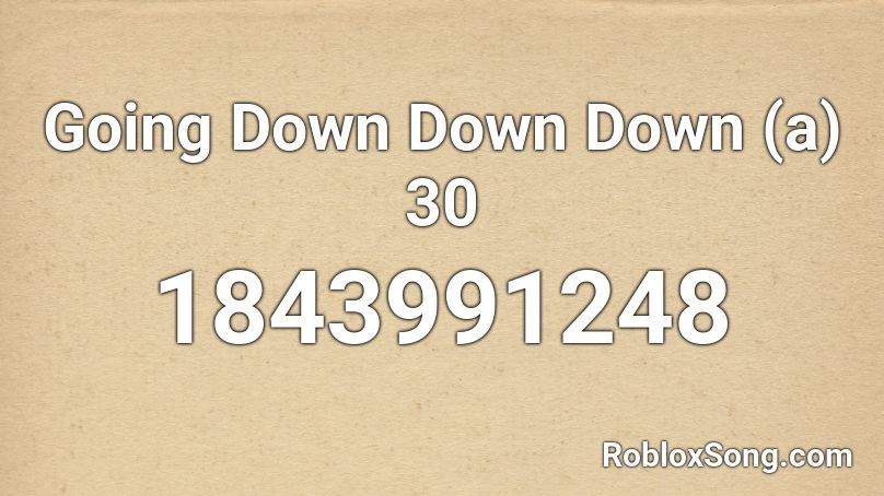Going Down Down Down (a) 30 Roblox ID