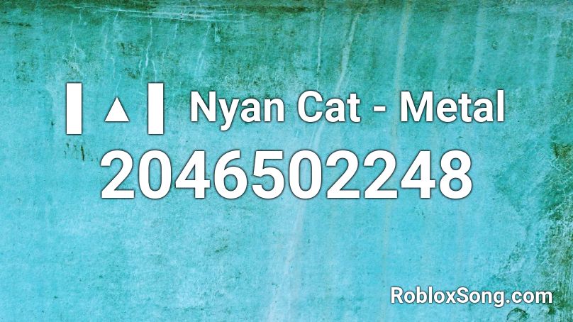 ▌▲ ▌ Nyan Cat - Metal Roblox ID