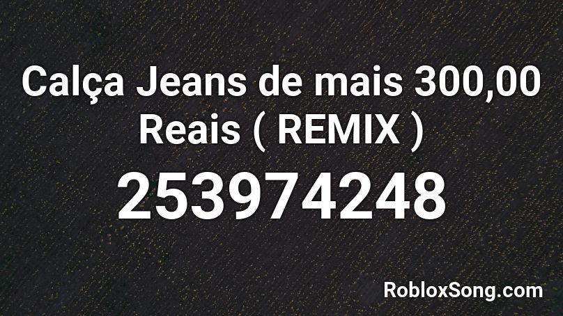 Calca Jeans De Mais 300 00 Reais Remix Roblox Id Roblox Music Codes - jeans roblox id