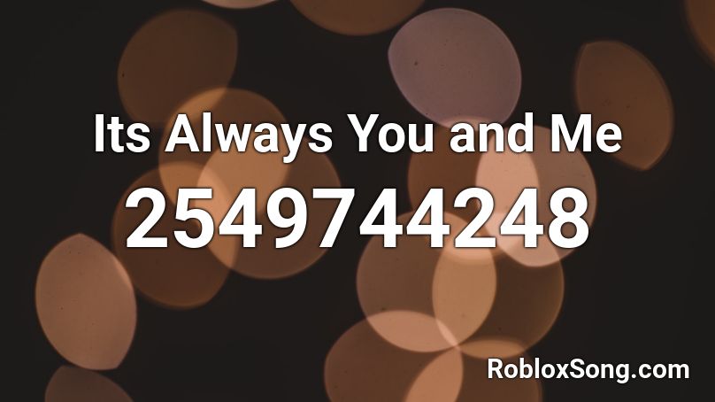 Its Always You and Me Roblox ID