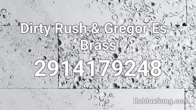 Dirty Rush Gregor Es Brass Roblox Id Roblox Music Codes - brass dirty rush roblox id