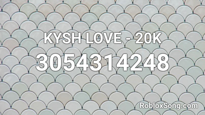 KYSH LOVE - 20K Roblox ID