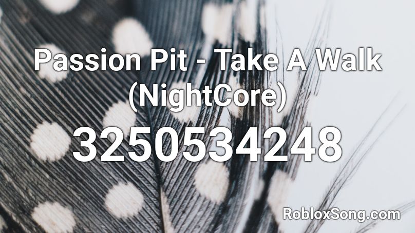 Passion Pit - Take A Walk (NightCore) Roblox ID