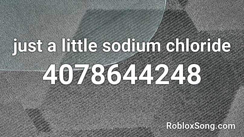 just a little sodium chloride Roblox ID