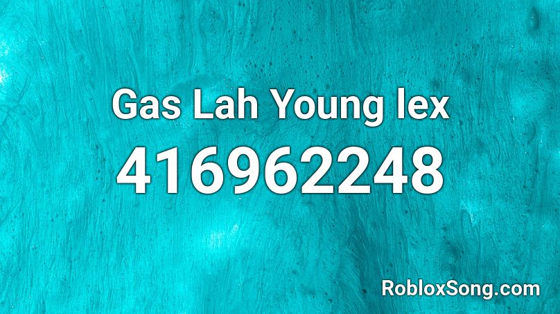 Gas Lah Young lex Roblox ID