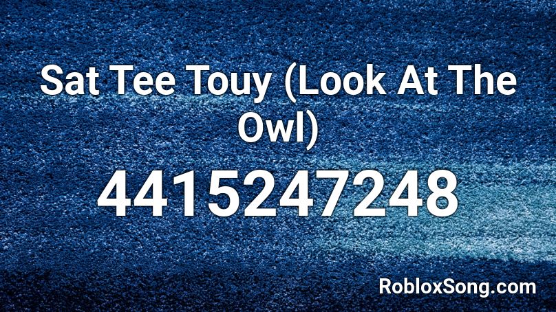 Sat Tee Touy (Look At The Owl) Roblox ID