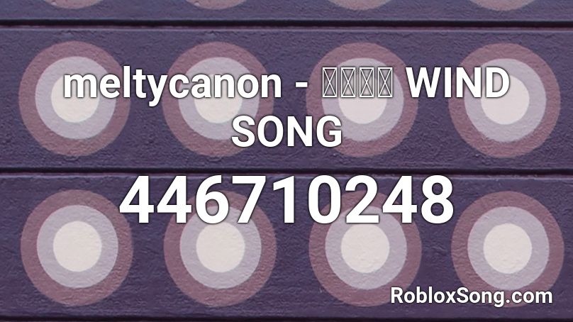 meltycanon - 松たか子 WIND SONG Roblox ID