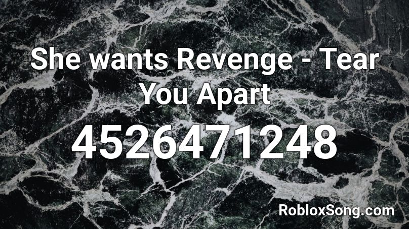 She wants Revenge - Tear You Apart Roblox ID