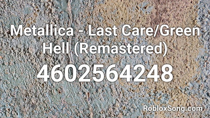Metallica - Last Care/Green Hell (Remastered) Roblox ID