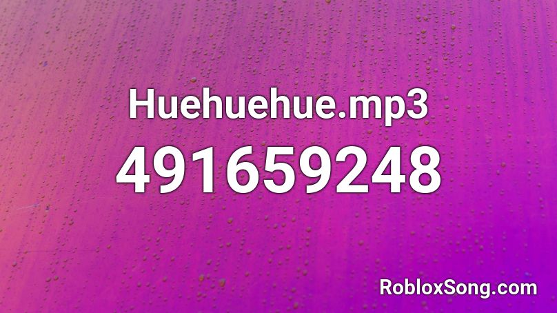 Huehuehue.mp3 Roblox ID