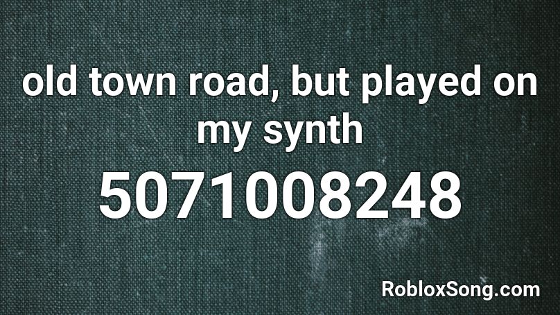 old town road, but played on my synth Roblox ID
