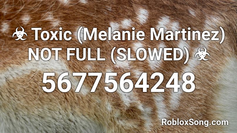 ☣️ Toxic (Melanie Martinez) NOT FULL (SLOWED)  ☣️ Roblox ID