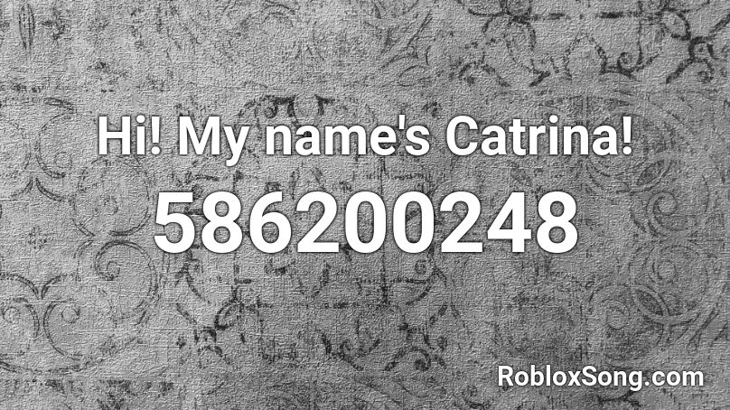 Hi My Name S Catrina Roblox Id Roblox Music Codes