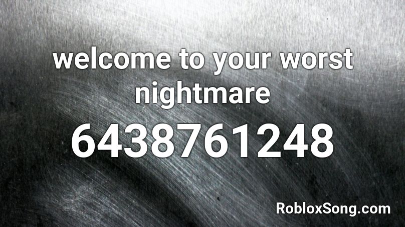 welcome to your worst nightmare  Roblox ID