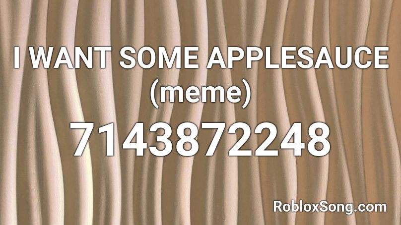 I WANT SOME APPLESAUCE (meme) Roblox ID