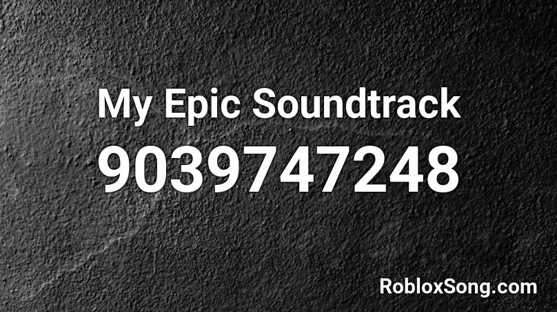 My Epic Soundtrack Roblox ID