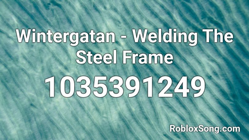 Wintergatan - Welding The Steel Frame Roblox ID