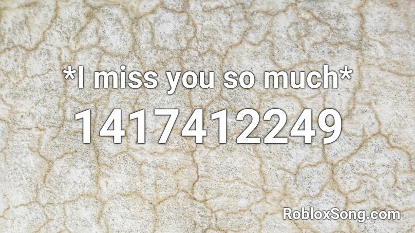 *I miss you so much* Roblox ID