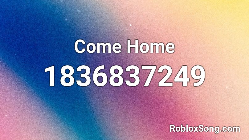 Come Home Roblox ID