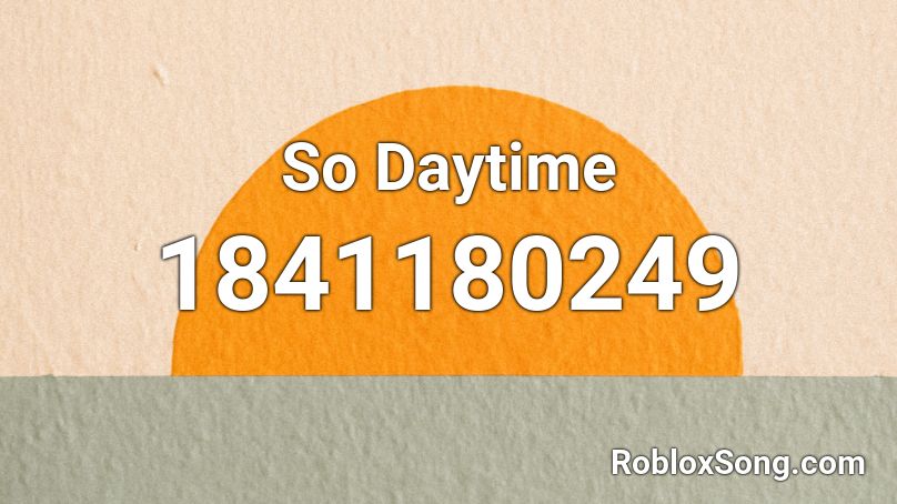 So Daytime Roblox ID