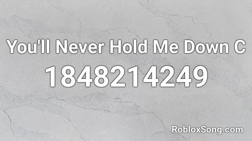 You'll Never Hold Me Down C Roblox ID