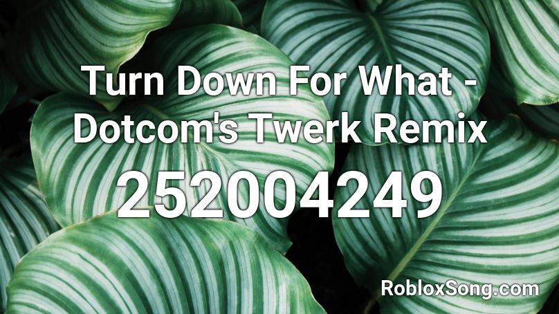 Turn Down For What Dotcom S Twerk Remix Roblox Id Roblox Music Codes - roblox turn down for what music code