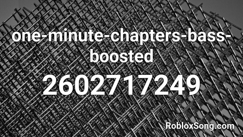 one-minute-chapters-bass-boosted Roblox ID